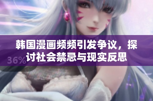 韩国漫画频频引发争议，探讨社会禁忌与现实反思