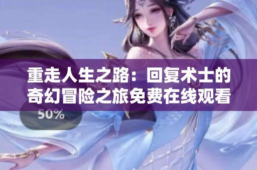 重走人生之路：回复术士的奇幻冒险之旅免费在线观看