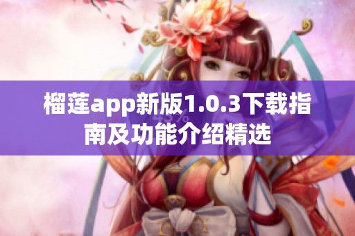 榴莲app新版1.0.3下载指南及功能介绍精选