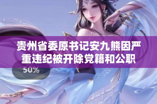 贵州省委原书记安九熊因严重违纪被开除党籍和公职