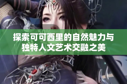 探索可可西里的自然魅力与独特人文艺术交融之美
