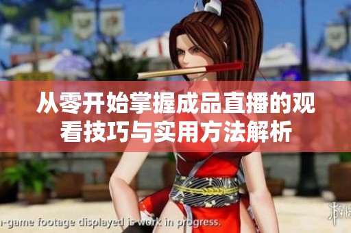 从零开始掌握成品直播的观看技巧与实用方法解析