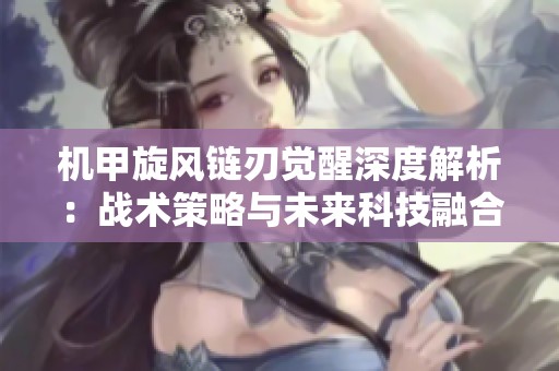 机甲旋风链刃觉醒深度解析：战术策略与未来科技融合探讨