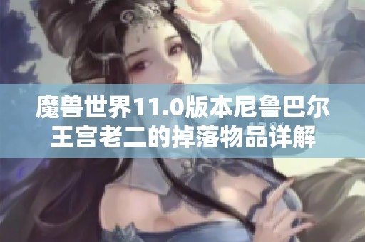 魔兽世界11.0版本尼鲁巴尔王宫老二的掉落物品详解