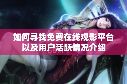 如何寻找免费在线观影平台以及用户活跃情况介绍