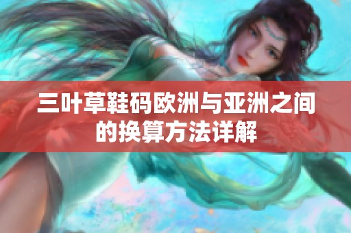 三叶草鞋码欧洲与亚洲之间的换算方法详解