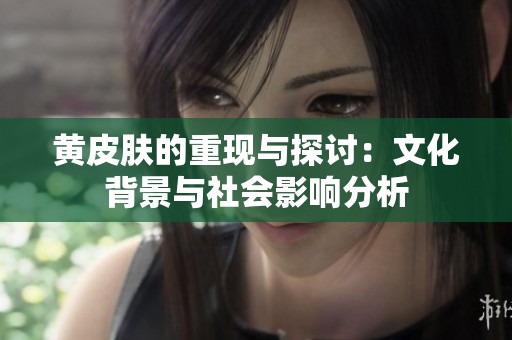 黄皮肤的重现与探讨：文化背景与社会影响分析