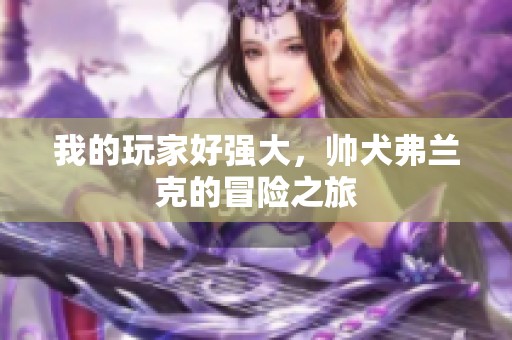 我的玩家好强大，帅犬弗兰克的冒险之旅