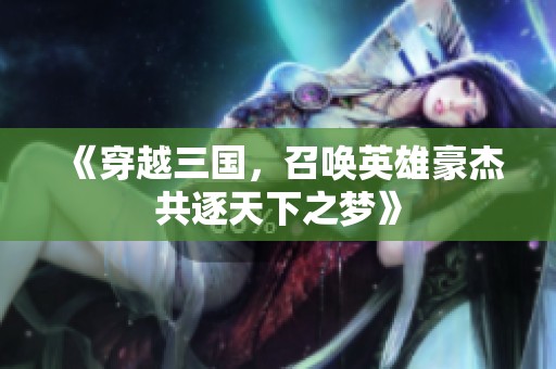 《穿越三国，召唤英雄豪杰共逐天下之梦》