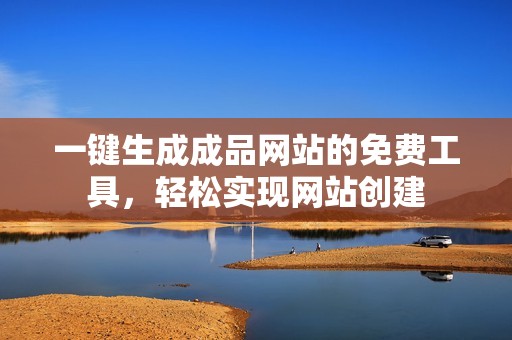 一键生成成品网站的免费工具，轻松实现网站创建