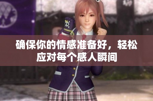 确保你的情感准备好，轻松应对每个感人瞬间