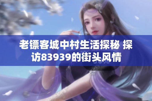 老镖客城中村生活探秘 探访83939的街头风情