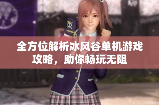全方位解析冰风谷单机游戏攻略，助你畅玩无阻