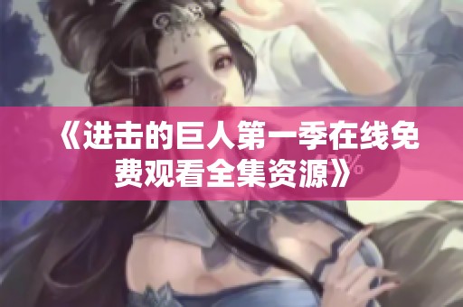 《进击的巨人第一季在线免费观看全集资源》