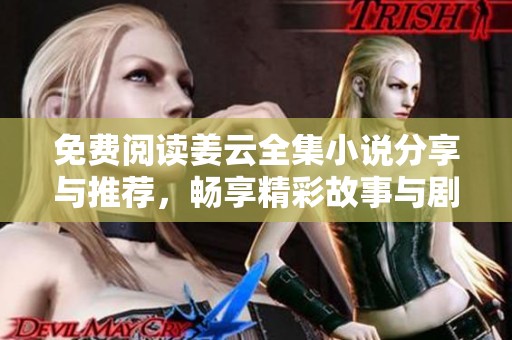 免费阅读姜云全集小说分享与推荐，畅享精彩故事与剧情