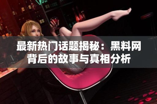 最新热门话题揭秘：黑料网背后的故事与真相分析