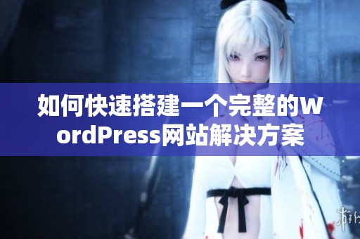如何快速搭建一个完整的WordPress网站解决方案