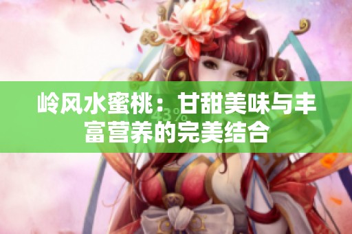 岭风水蜜桃：甘甜美味与丰富营养的完美结合