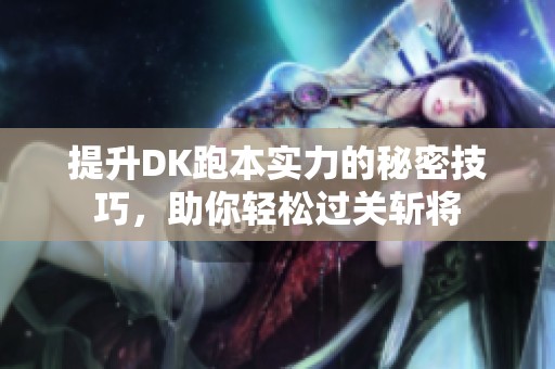 提升DK跑本实力的秘密技巧，助你轻松过关斩将