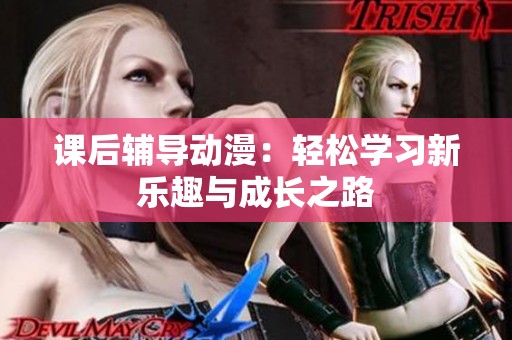 课后辅导动漫：轻松学习新乐趣与成长之路