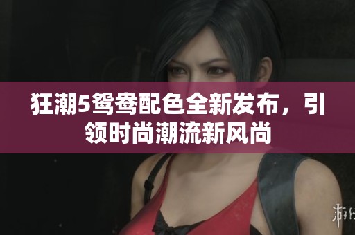 狂潮5鸳鸯配色全新发布，引领时尚潮流新风尚