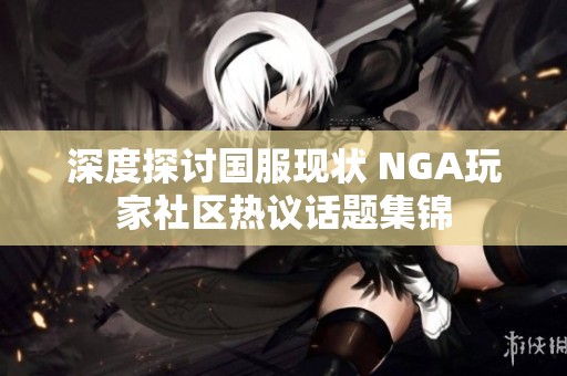 深度探讨国服现状 NGA玩家社区热议话题集锦
