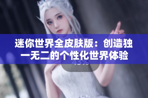 迷你世界全皮肤版：创造独一无二的个性化世界体验