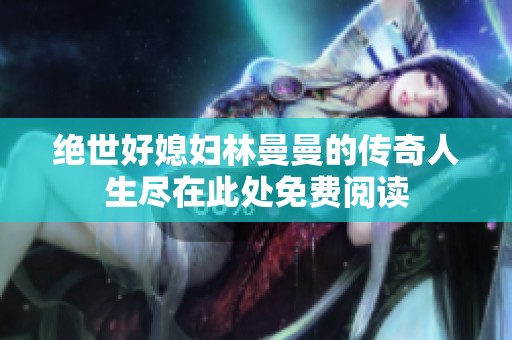 绝世好媳妇林曼曼的传奇人生尽在此处免费阅读
