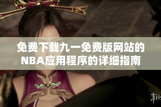 免费下载九一免费版网站的NBA应用程序的详细指南