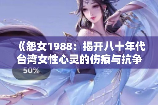 《怨女1988：揭开八十年代台湾女性心灵的伤痕与抗争》