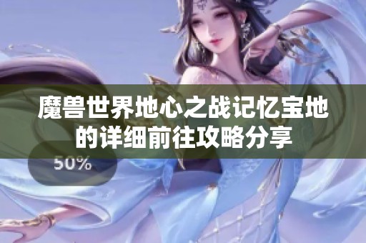 魔兽世界地心之战记忆宝地的详细前往攻略分享