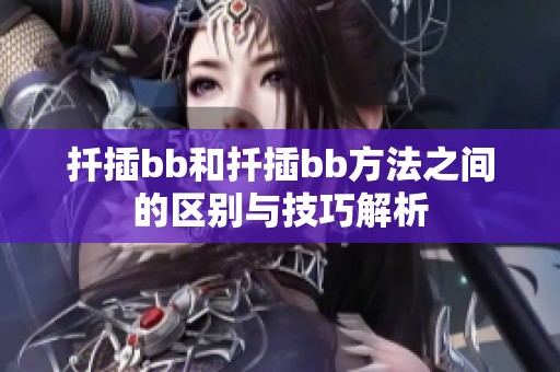 扦插bb和扦插bb方法之间的区别与技巧解析