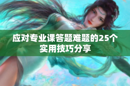 应对专业课答题难题的25个实用技巧分享