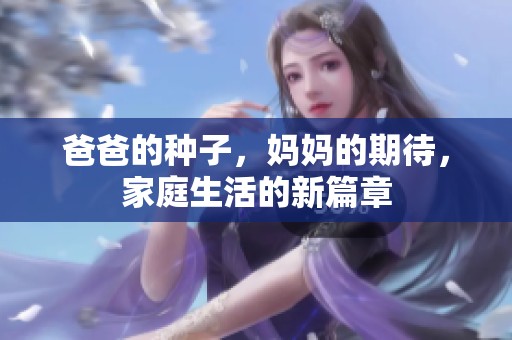 爸爸的种子，妈妈的期待，家庭生活的新篇章