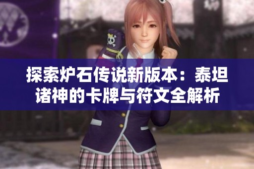 探索炉石传说新版本：泰坦诸神的卡牌与符文全解析