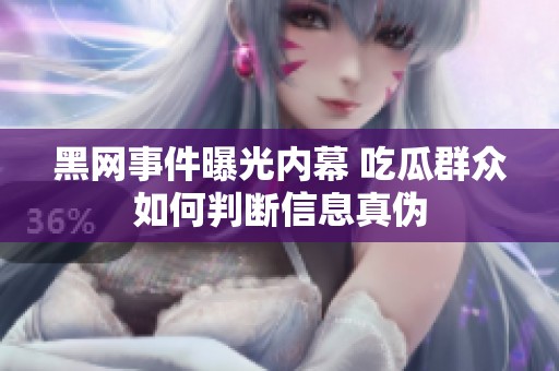 黑网事件曝光内幕 吃瓜群众如何判断信息真伪