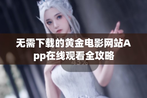 无需下载的黄金电影网站App在线观看全攻略