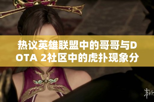 热议英雄联盟中的哥哥与DOTA 2社区中的虎扑现象分析