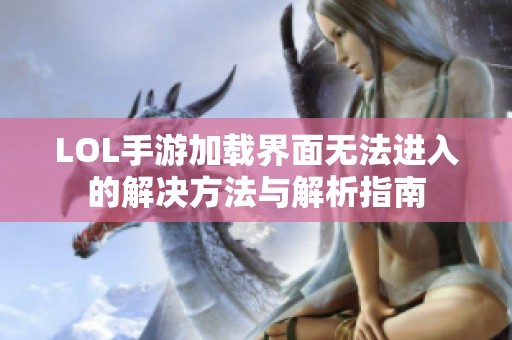 LOL手游加载界面无法进入的解决方法与解析指南