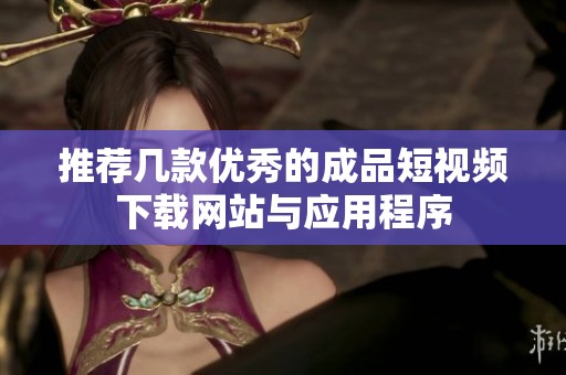 推荐几款优秀的成品短视频下载网站与应用程序
