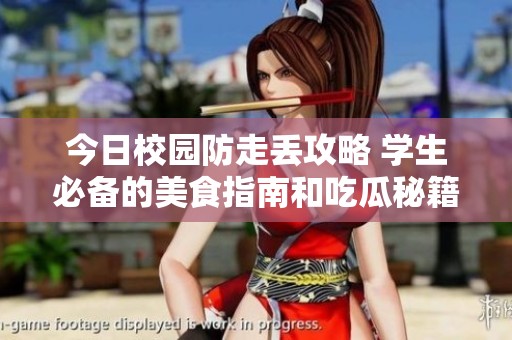 今日校园防走丢攻略 学生必备的美食指南和吃瓜秘籍