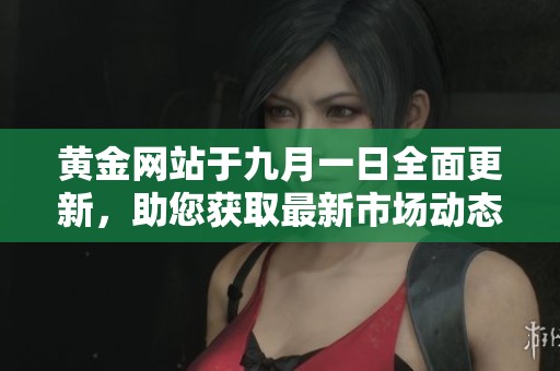 黄金网站于九月一日全面更新，助您获取最新市场动态
