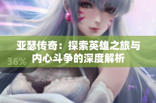 亚瑟传奇：探索英雄之旅与内心斗争的深度解析