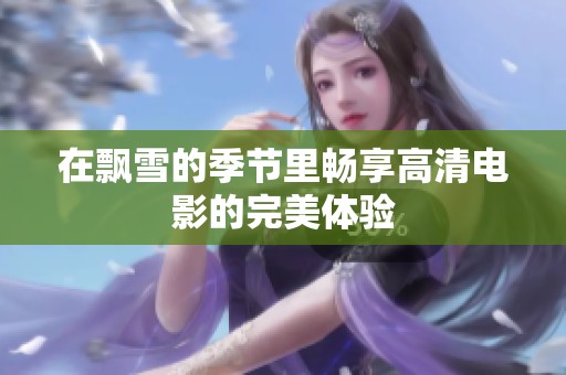 在飘雪的季节里畅享高清电影的完美体验