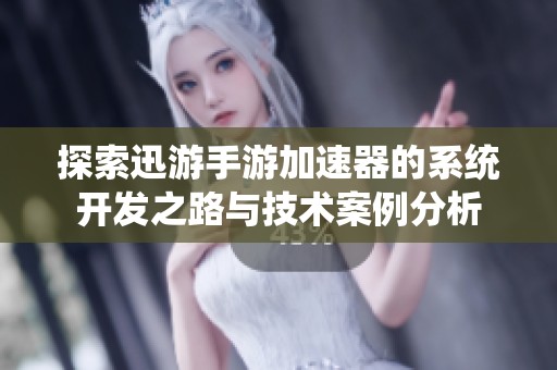 探索迅游手游加速器的系统开发之路与技术案例分析