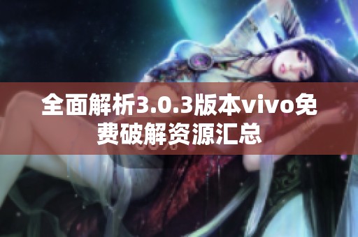 全面解析3.0.3版本vivo免费破解资源汇总