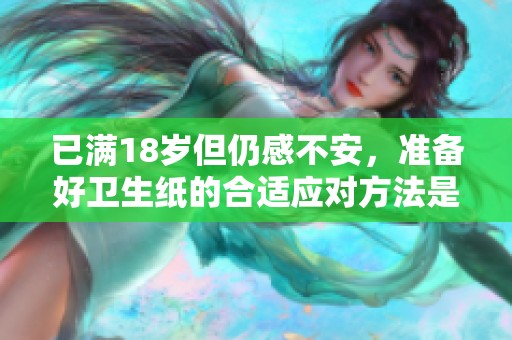 已满18岁但仍感不安，准备好卫生纸的合适应对方法是什么