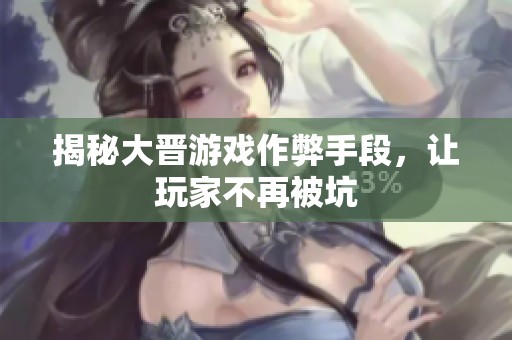 揭秘大晋游戏作弊手段，让玩家不再被坑