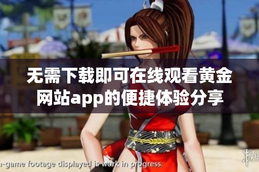 无需下载即可在线观看黄金网站app的便捷体验分享