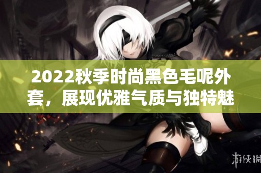 2022秋季时尚黑色毛呢外套，展现优雅气质与独特魅力